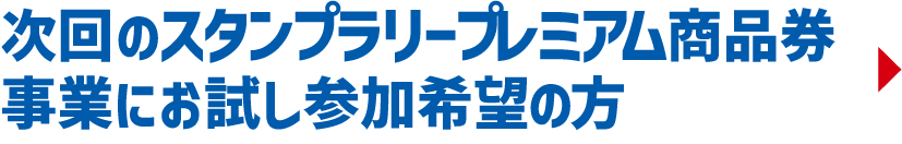 次回のスタンプラリープレミアム商品券事業にお試し参加希望の方